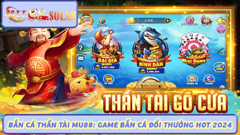 Bắn Cá Thần Tài MU88 Game Bắn Cá Đổi Thưởng Hot 2024