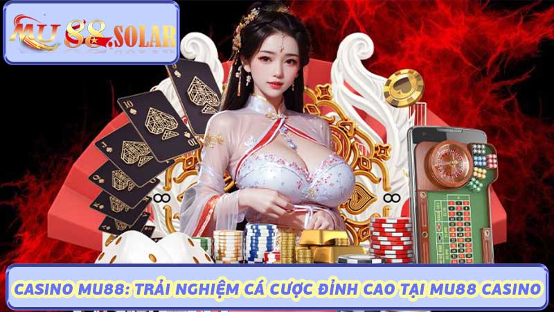 Casino Mu88 Trải Nghiệm Cá Cược Đỉnh Cao Tại MU88 Casino