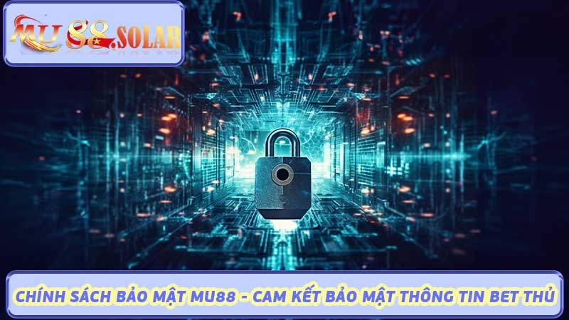 Chính sách bảo mật Mu88 - Cam kết bảo mật thông tin Bet thủ