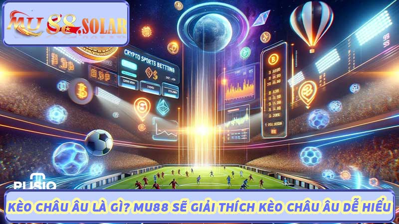 Kèo Châu Âu Là Gì MU88 Sẽ Giải Thích Kèo Châu Âu Dễ Hiểu