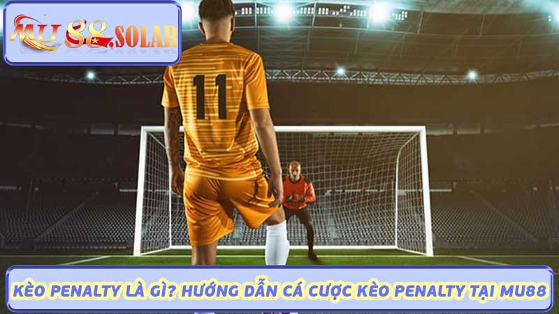 Kèo Penalty Là Gì Hướng Dẫn Cá Cược Kèo Penalty Tại MU88