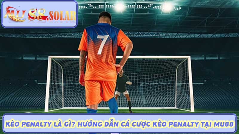 Kèo Penalty Là Gì Hướng Dẫn Cá Cược Kèo Penalty Tại MU88