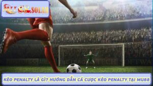 Kèo Penalty Là Gì Hướng Dẫn Cá Cược Kèo Penalty Tại MU88