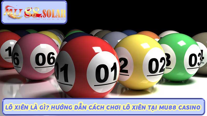 Lô Xiên Là Gì Hướng Dẫn Cách Chơi Lô Xiên Tại MU88 Casino